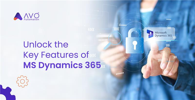 Unlocking Enterprise Efficiency Key Features of MS Dynamics 365 & Why Avo Assure is the Perfect Testing Companion